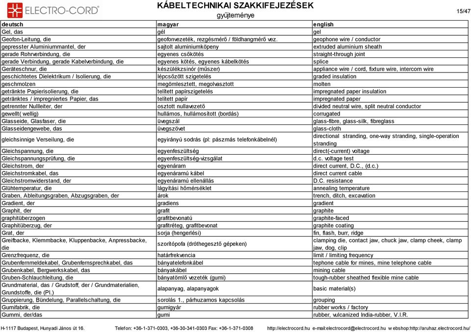 gerade Kabelverbindung, die egyenes kötés, egyenes kábelkötés splice Geräteschnur, die készülékzsinór (műszer) appliance wire / cord, fixture wire, intercom wire geschichtetes Dielektrikum /