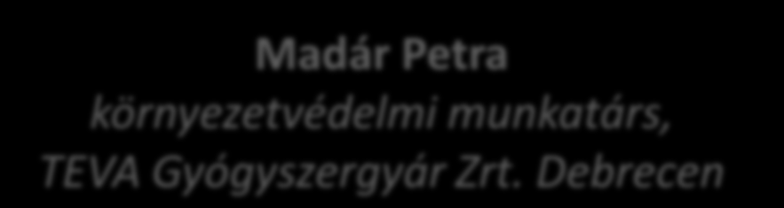 Végzettjeink Madár Petra környezetvédelmi munkatárs, TEVA Gyógyszergyár Zrt.