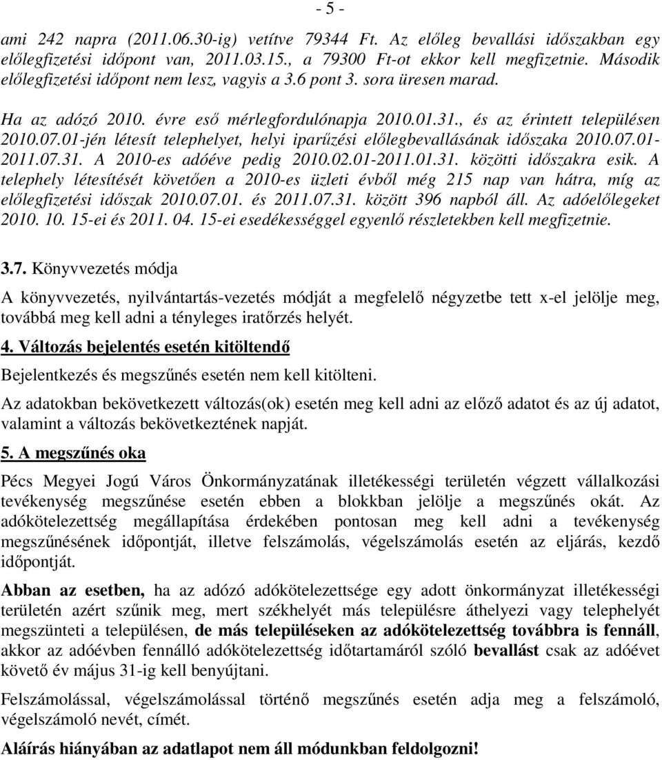 01-jén létesít telephelyet, helyi iparűzési előlegbevallásának időszaka 2010.07.01-2011.07.31. A 2010-es adóéve pedig 2010.02.01-2011.01.31. közötti időszakra esik.