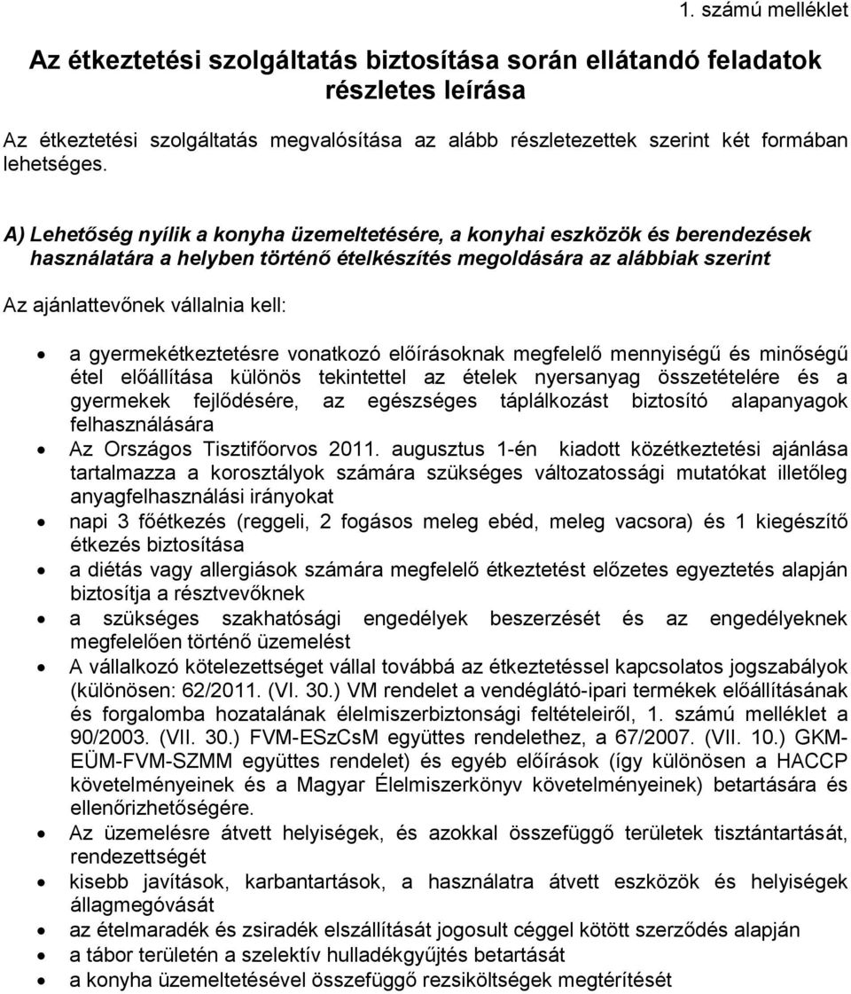 A) Lehetőség nyílik a konyha üzemeltetésére, a konyhai eszközök és berendezések használatára a helyben történő ételkészítés megoldására az alábbiak szerint Az ajánlattevőnek vállalnia kell: a