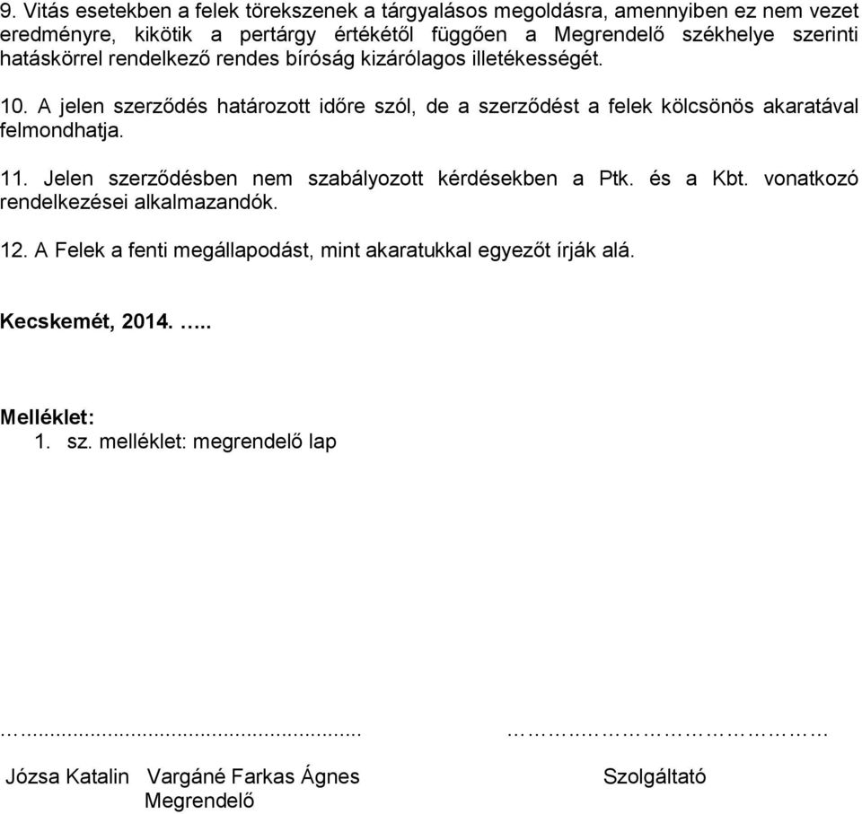 A jelen szerződés határozott időre szól, de a szerződést a felek kölcsönös akaratával felmondhatja. 11. Jelen szerződésben nem szabályozott kérdésekben a Ptk.