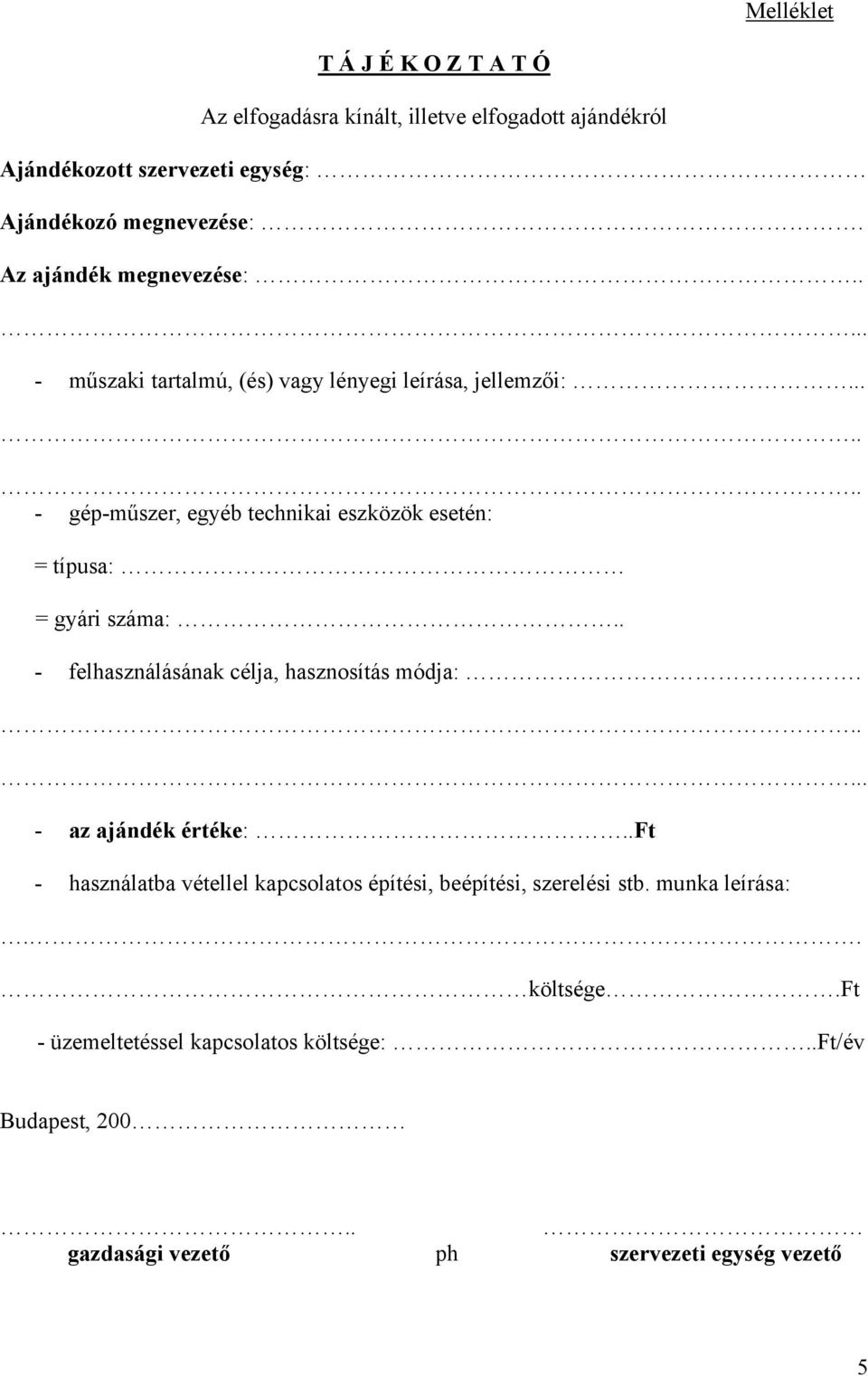 ...... - gép-műszer, egyéb technikai eszközök esetén: = típusa: = gyári száma:.. - felhasználásának célja, hasznosítás módja:...... - az ajándék értéke:.