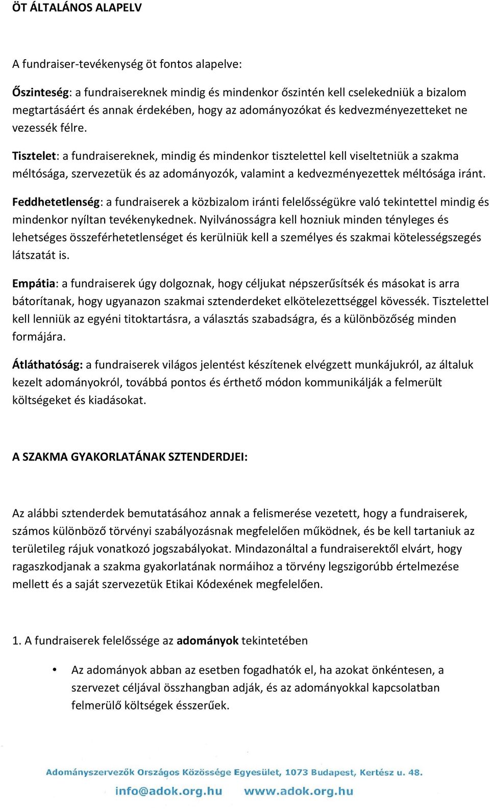 Tisztelet: a fundraisereknek, mindig és mindenkor tisztelettel kell viseltetniük a szakma méltósága, szervezetük és az adományozók, valamint a kedvezményezettek méltósága iránt.
