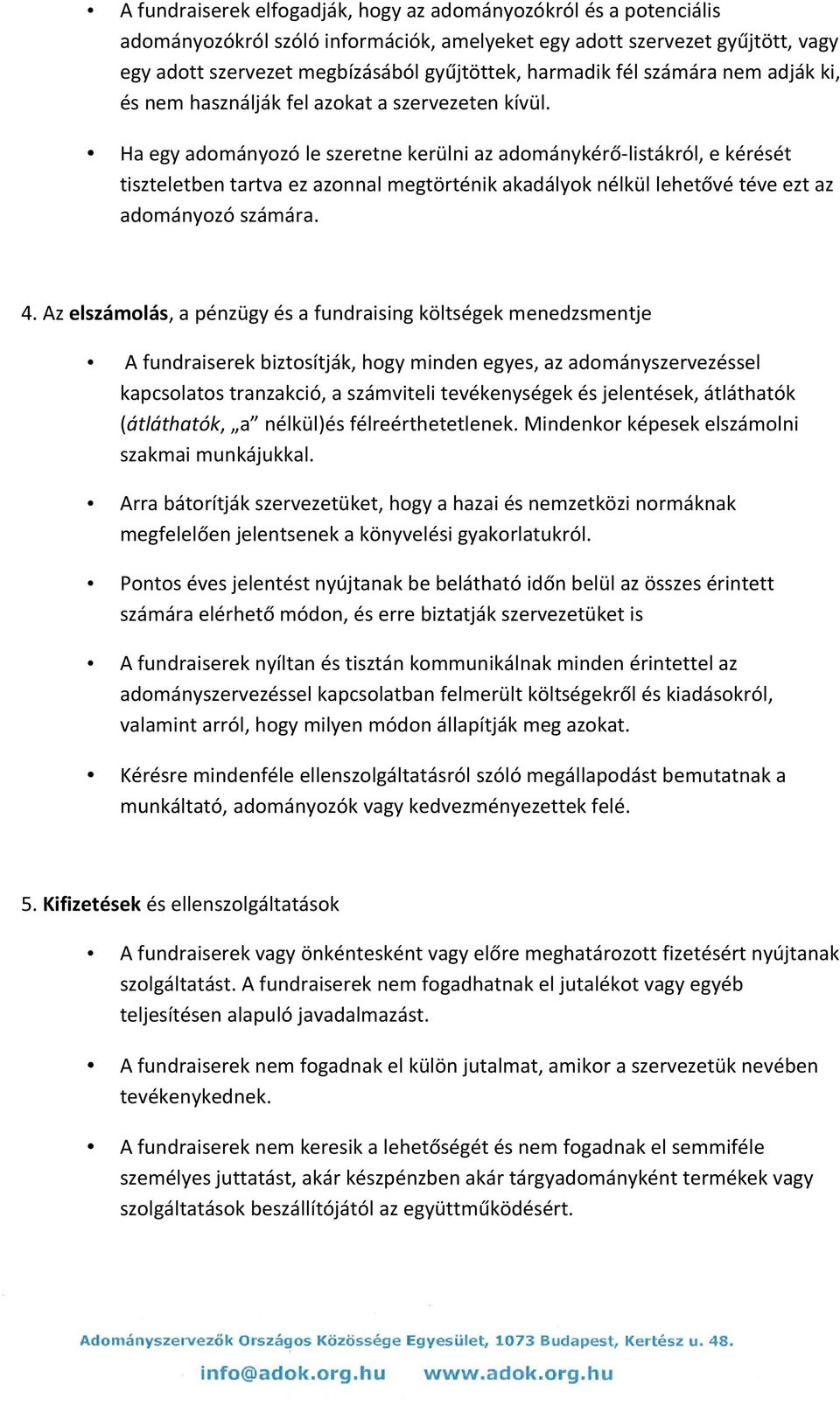 Ha egy adományozó le szeretne kerülni az adománykérő-listákról, e kérését tiszteletben tartva ez azonnal megtörténik akadályok nélkül lehetővé téve ezt az adományozó számára. 4.