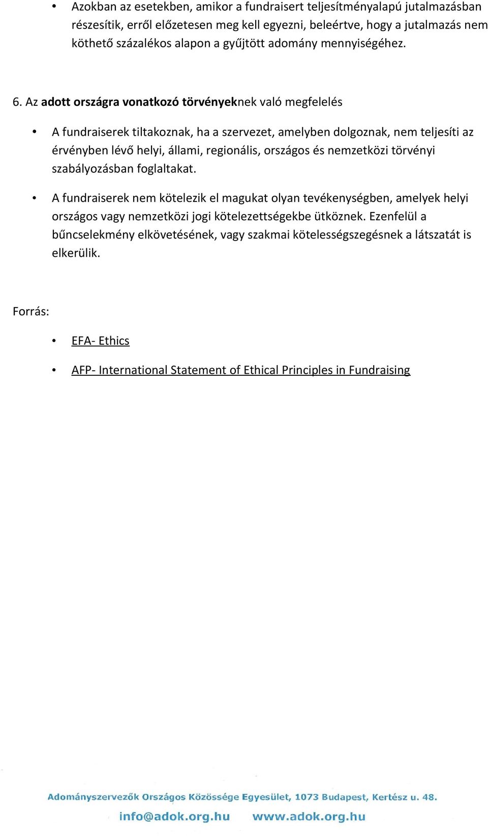 Az adott országra vonatkozó törvényeknek való megfelelés A fundraiserek tiltakoznak, ha a szervezet, amelyben dolgoznak, nem teljesíti az érvényben lévő helyi, állami, regionális, országos és