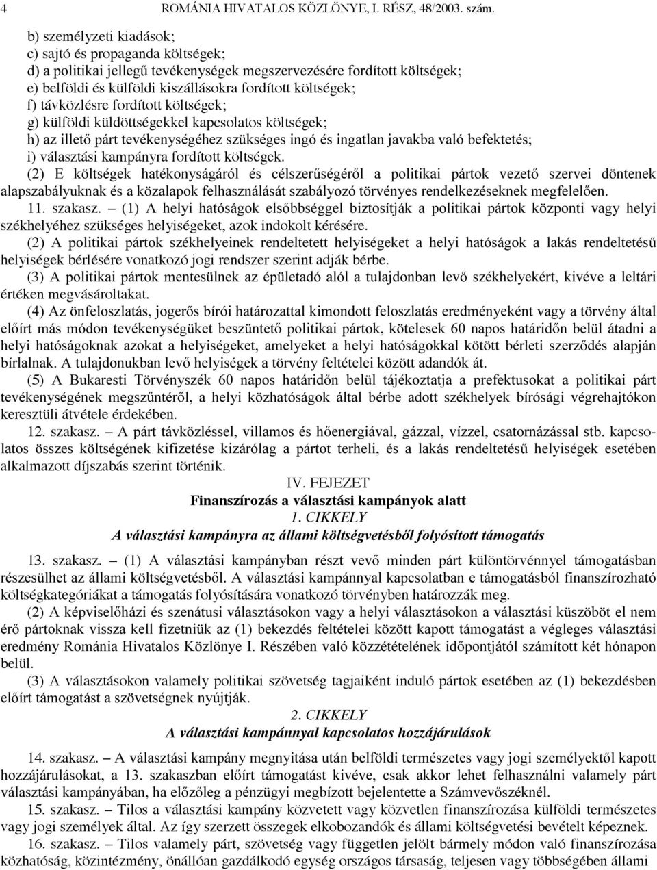 fordított költségek; g) külföldi küldöttségekkel kapcsolatos költségek; KD]LOOHW SiUWWHYpNHQ\VpJpKH]V] NVpJHVLQJypVLQJDWODQMDYDNEDYDOyEHIHNWHWpV i) választási kampányra fordított költségek.