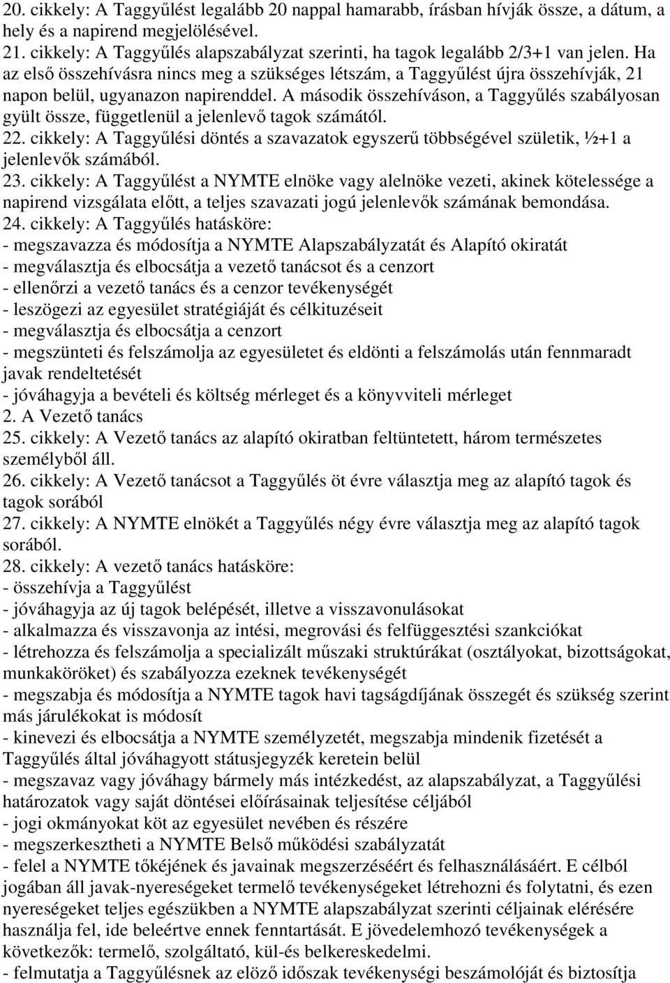 Ha az első összehívásra nincs meg a szükséges létszám, a Taggyűlést újra összehívják, 21 napon belül, ugyanazon napirenddel.