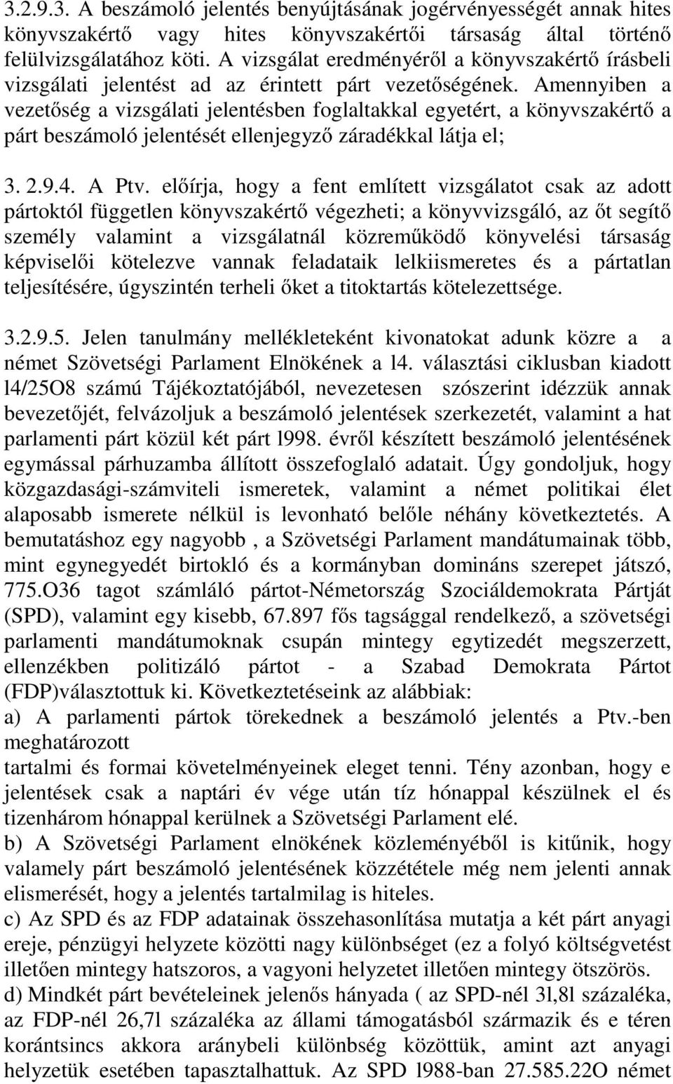 Amennyiben a vezetőség a vizsgálati jelentésben foglaltakkal egyetért, a könyvszakértő a párt beszámoló jelentését ellenjegyző záradékkal látja el; 3. 2.9.4. A Ptv.