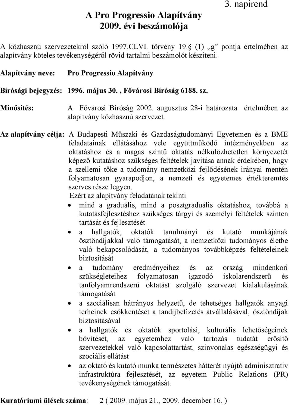 , Fővárosi Bíróság 6188. sz. Minősítés: A Fővárosi Bíróság 2002. augusztus 28-i határozata értelmében az alapítvány közhasznú szervezet.
