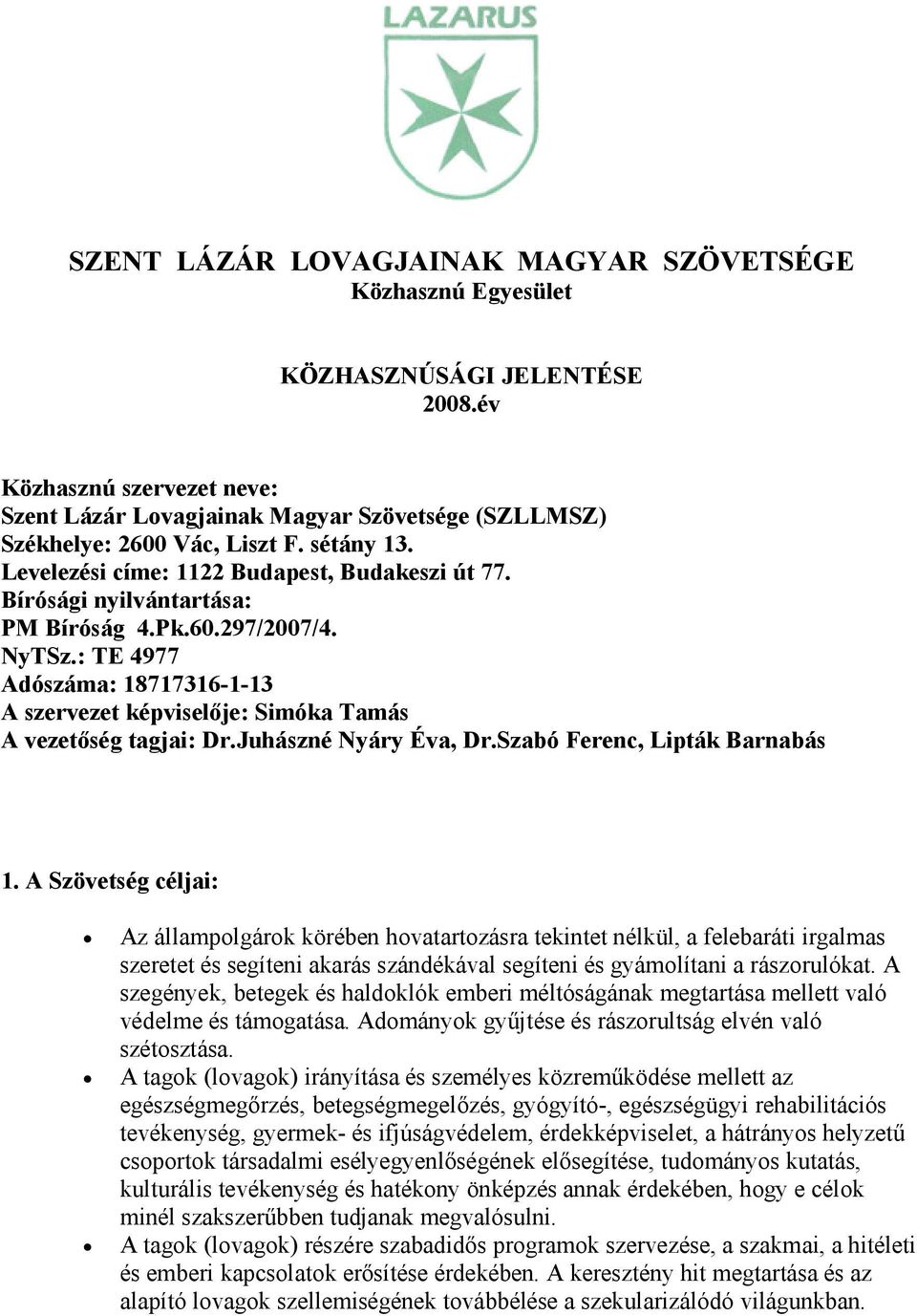 Bírósági nyilvántartása: PM Bíróság 4.Pk.60.297/2007/4. NyTSz.: TE 4977 Adószáma: 18717316-1-13 A szervezet képviselıje: Simóka Tamás A vezetıség tagjai: Dr.Juhászné Nyáry Éva, Dr.