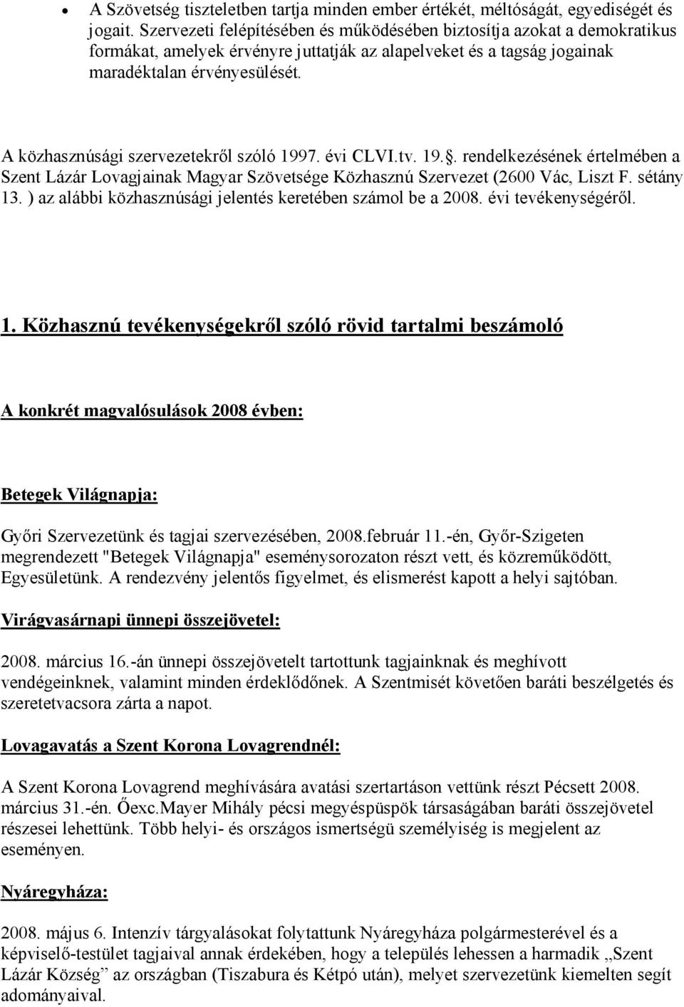 A közhasznúsági szervezetekrıl szóló 1997. évi CLVI.tv. 19.. rendelkezésének értelmében a Szent Lázár Lovagjainak Magyar Szövetsége Közhasznú Szervezet (2600 Vác, Liszt F. sétány 13.