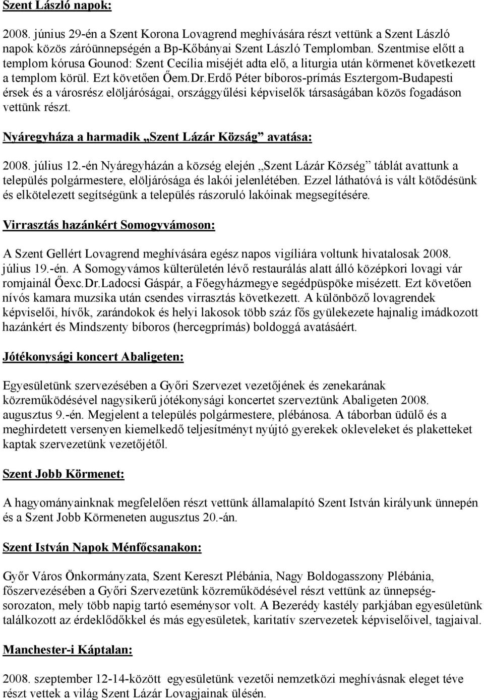 Erdı Péter bíboros-prímás Esztergom-Budapesti érsek és a városrész elöljáróságai, országgyőlési képviselık társaságában közös fogadáson vettünk részt.