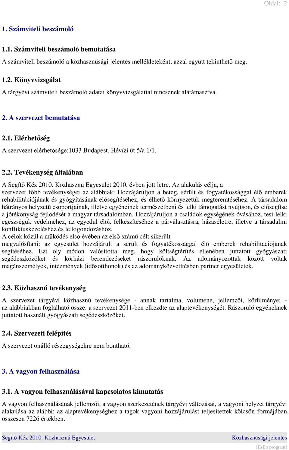 Az alakulás célja, a szervezet főbb tevékenységei az alábbiak: Hozzájáruljon a beteg, sérült és fogyatékossággal élő emberek rehabilitációjának és gyógyításának elősegítéséhez, és élhető környezetük