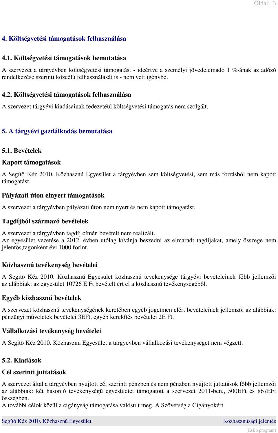 igénybe. 4.2. Költségvetési támogatások felhasználása A szervezet tárgyévi kiadásainak fedezetéül költségvetési támogatás nem szolgált. 5. A tárgyévi gazdálkodás bemutatása 5.1.