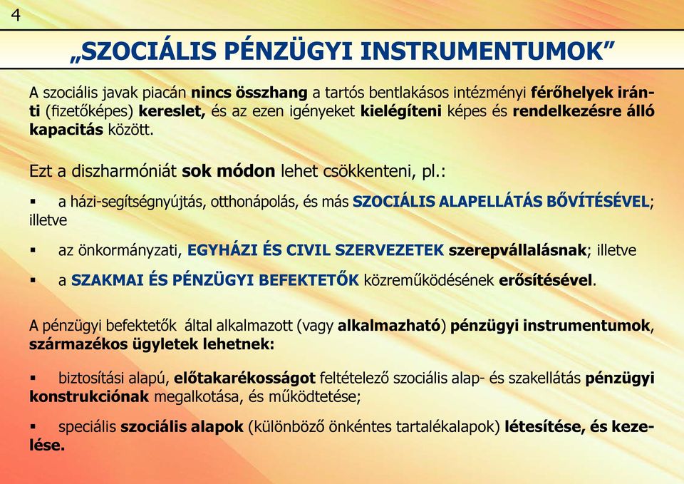 : a házi-segítségnyújtás, otthonápolás, és más szociális alapellátás bővítésével; illetve az önkormányzati, egyházi és civil szervezetek szerepvállalásnak; illetve a szakmai és pénzügyi befektetők