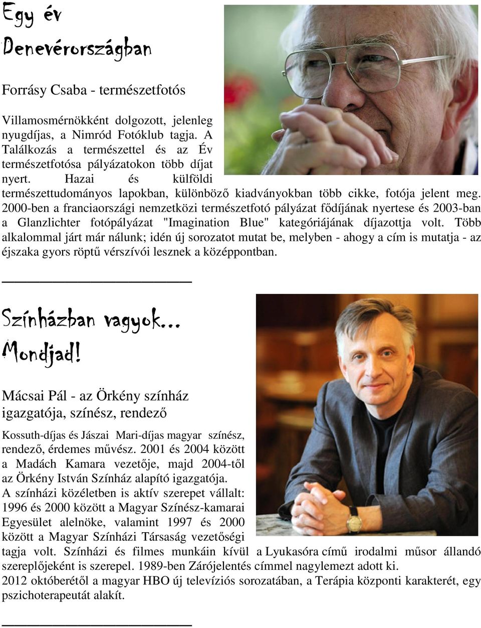 2000-ben a franciaországi nemzetközi természetfotó pályázat fődíjának nyertese és 2003-ban a Glanzlichter fotópályázat "Imagination Blue" kategóriájának díjazottja volt.
