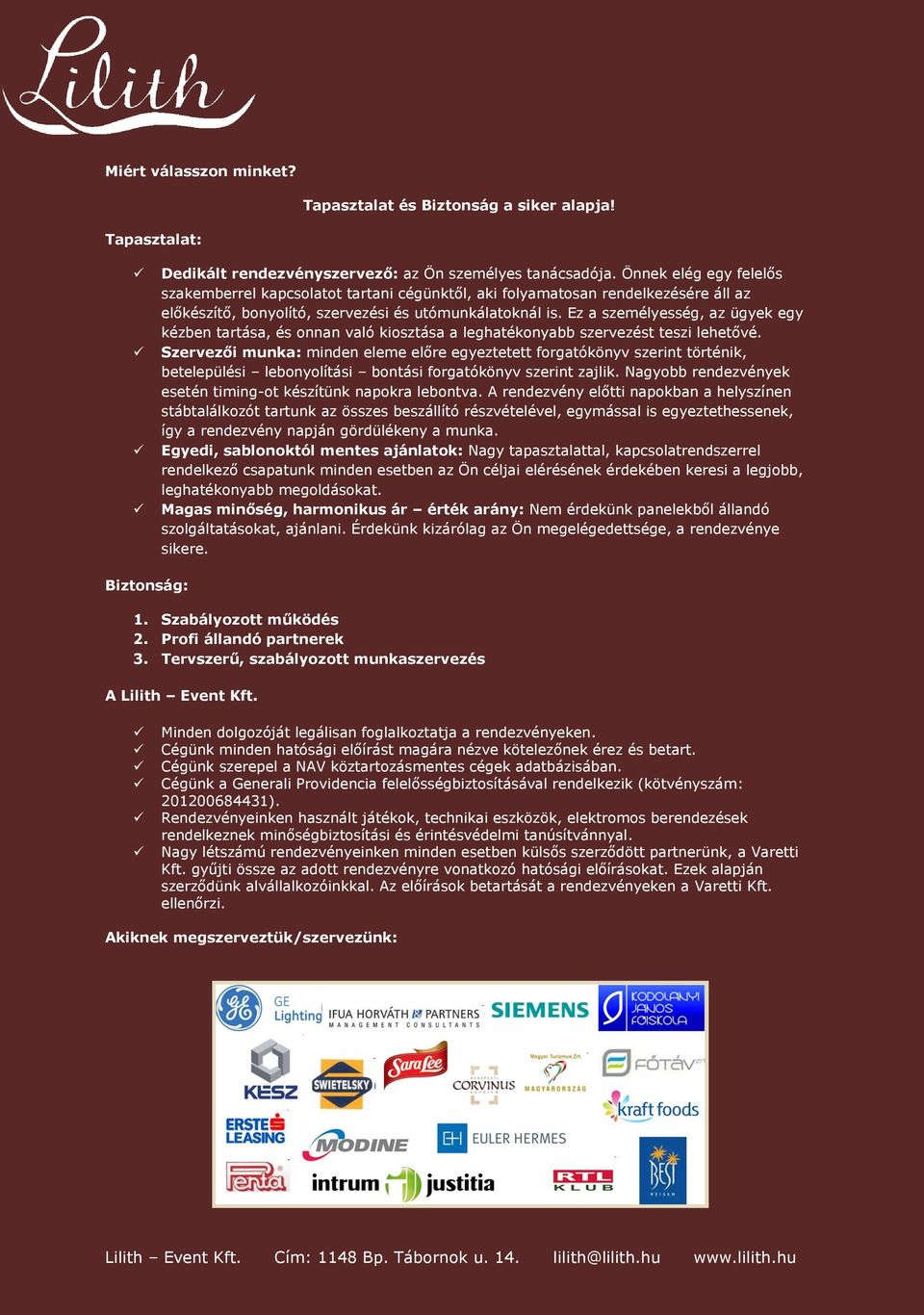 Ez a személyesség, az ügyek egy kézben tartása, és onnan való kiosztása a leghatékonyabb szervezést teszi lehetővé.