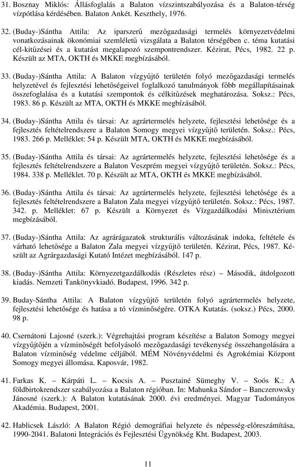 téma kutatási cél-kitűzései és a kutatást megalapozó szempontrendszer. Kézirat, Pécs, 1982. 22 p. Készült az MTA, OKTH és MKKE megbízásából. 33.