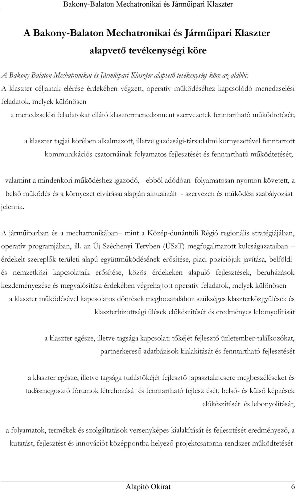 klaszter tagjai körében alkalmazott, illetve gazdasági-társadalmi környezetével fenntartott kommunikációs csatornáinak folyamatos fejlesztését és fenntartható működtetését; valamint a mindenkori