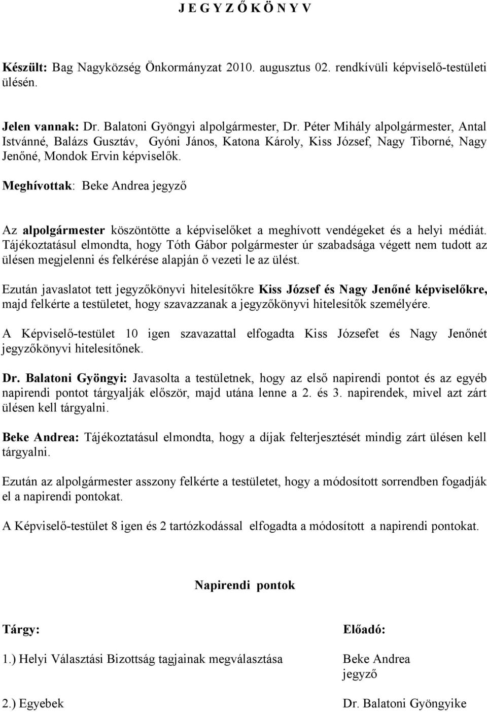 Meghívottak: Beke Andrea jegyző Az köszöntötte a képviselőket a meghívott vendégeket és a helyi médiát.