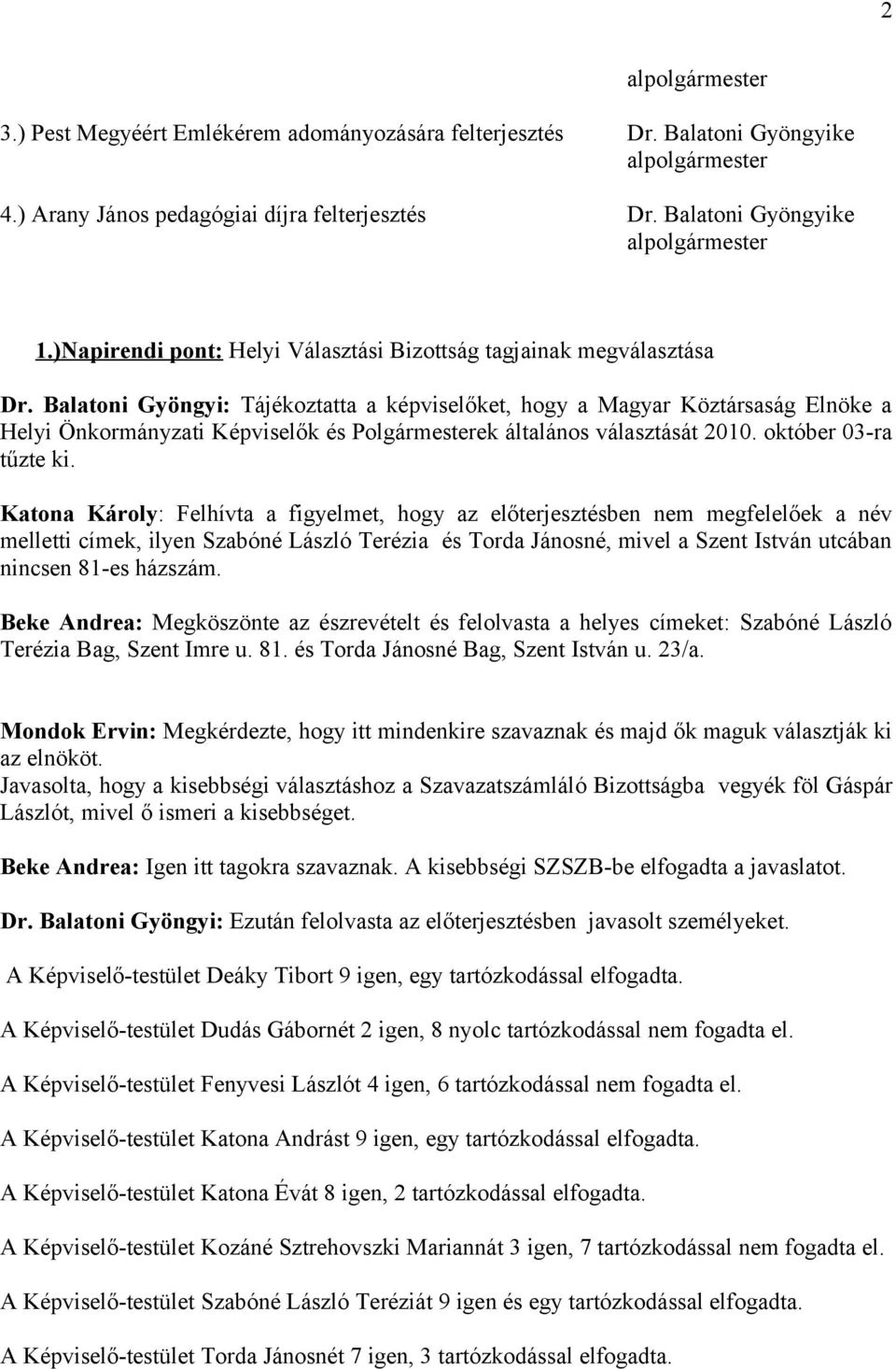 Balatoni Gyöngyi: Tájékoztatta a képviselőket, hogy a Magyar Köztársaság Elnöke a Helyi Önkormányzati Képviselők és Polgármesterek általános választását 2010. október 03-ra tűzte ki.