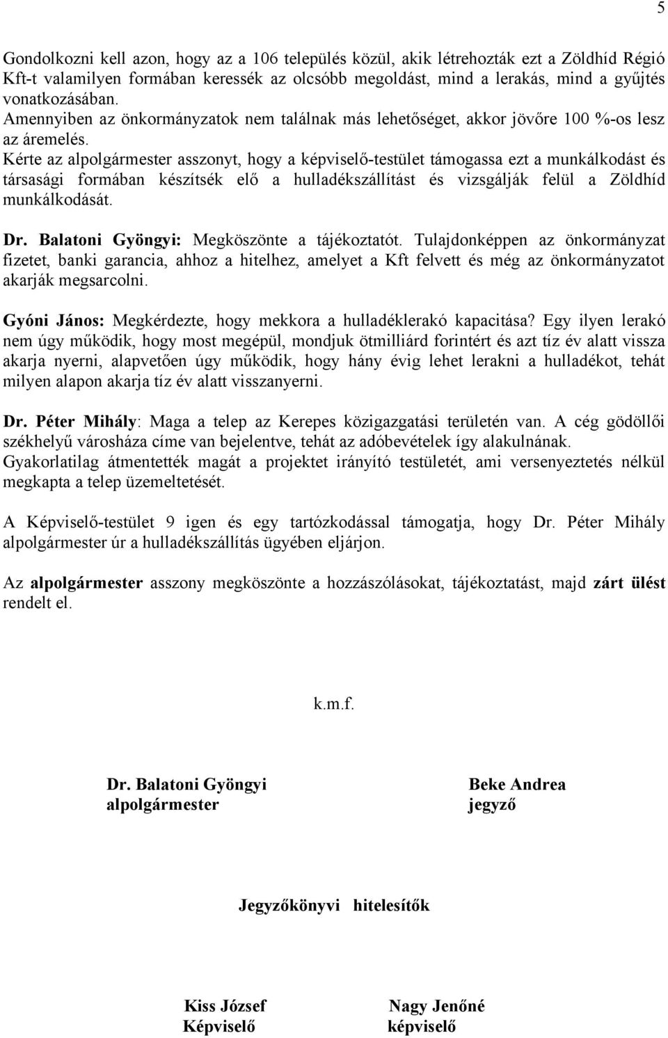 Kérte az asszonyt, hogy a képviselő-testület támogassa ezt a munkálkodást és társasági formában készítsék elő a hulladékszállítást és vizsgálják felül a Zöldhíd munkálkodását. Dr.