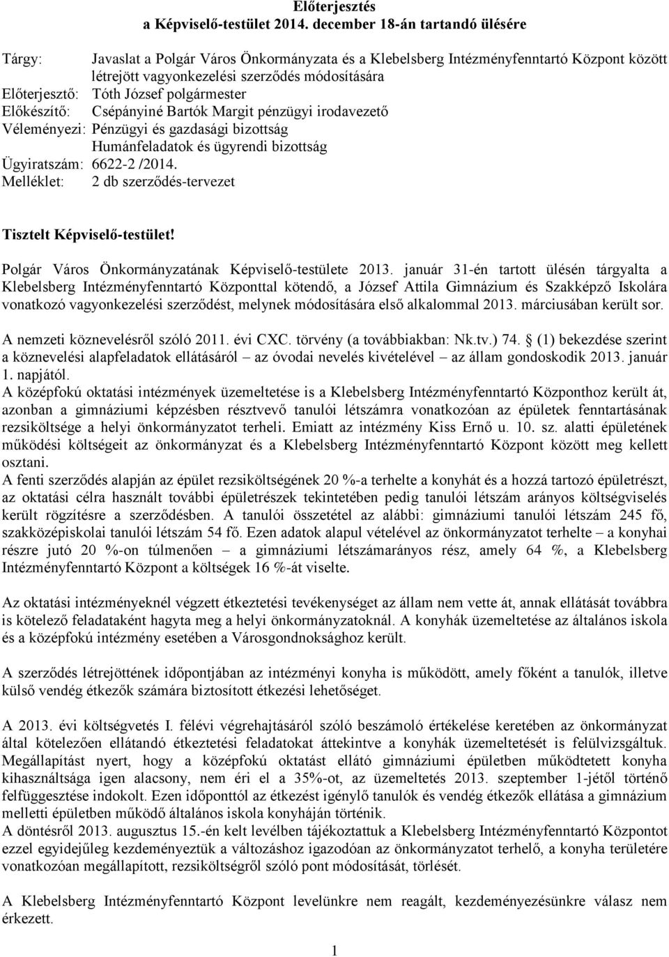 irodavezető Véleményezi: Pénzügyi és gazdasági bizottság Humánfeladatok és ügyrendi bizottság Ügyiratszám: 6622-2 /2014. Melléklet: 2 db szerződés-tervezet Tisztelt Képviselő-testület!