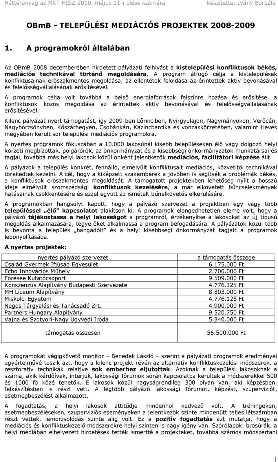 A program átfogó célja a kistelepülések konfliktusainak erőszakmentes megoldása, az ellentétek feloldása az érintettek aktív bevonásával és felelősségvállalásának erősítésével.