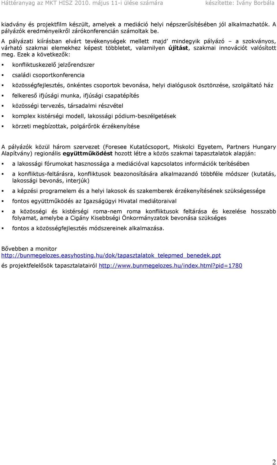 Ezek a következők: konfliktuskezelő jelzőrendszer családi csoportkonferencia közösségfejlesztés, önkéntes csoportok bevonása, helyi dialógusok ösztönzése, szolgáltató ház felkereső ifjúsági munka,