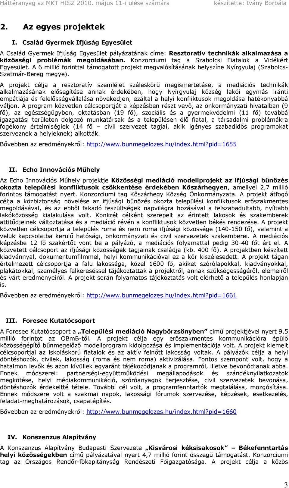 A projekt célja a resztoratív szemlélet széleskörű megismertetése, a mediációs technikák alkalmazásának elősegítése annak érdekében, hogy Nyírgyulaj község lakói egymás iránti empátiája és
