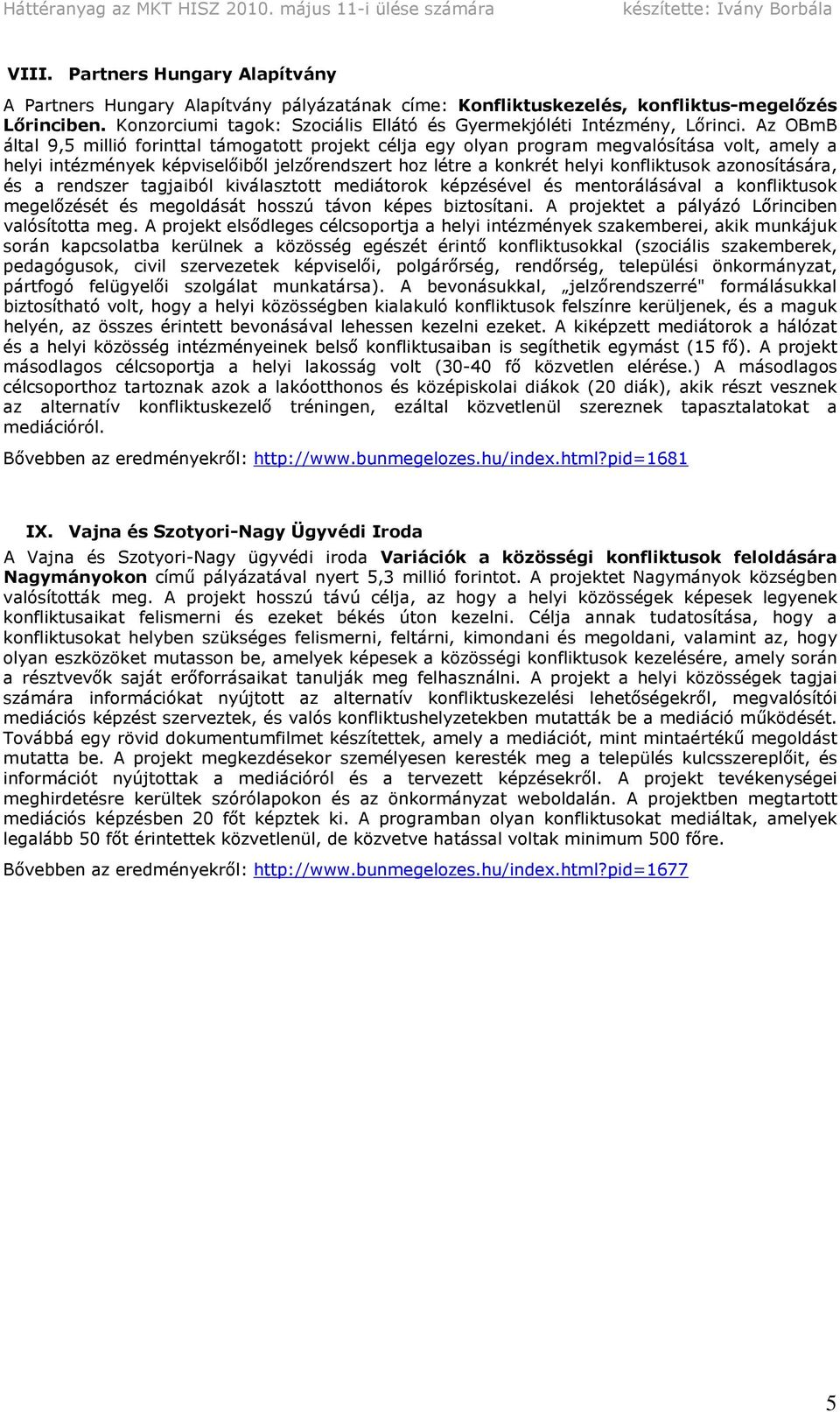 Az OBmB által 9,5 millió forinttal támogatott projekt célja egy olyan program megvalósítása volt, amely a helyi intézmények képviselőiből jelzőrendszert hoz létre a konkrét helyi konfliktusok