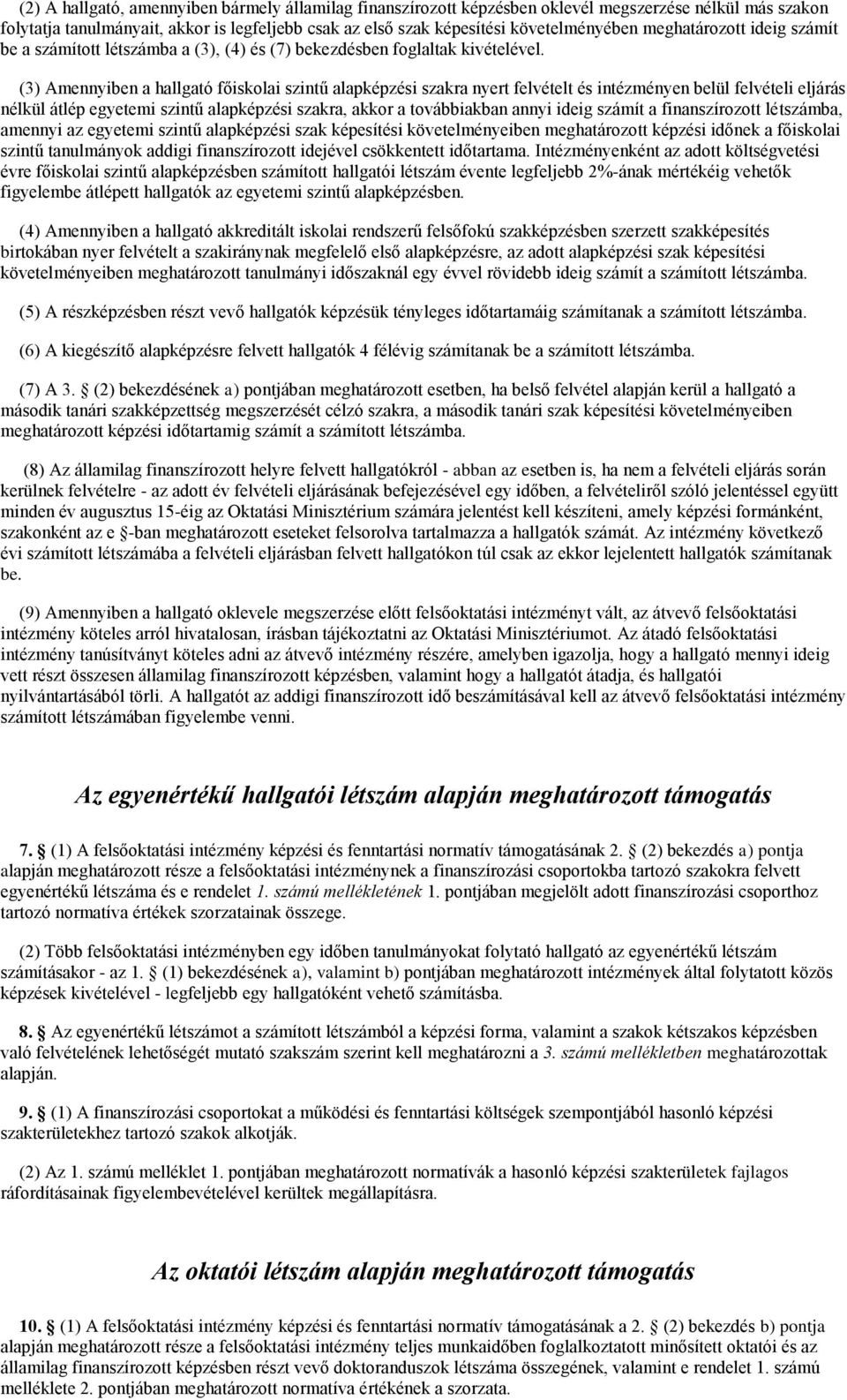 (3) Amennyiben a hallgató főiskolai szintű alapképzési szakra nyert felvételt és intézményen belül felvételi eljárás nélkül átlép egyetemi szintű alapképzési szakra, akkor a továbbiakban annyi ideig