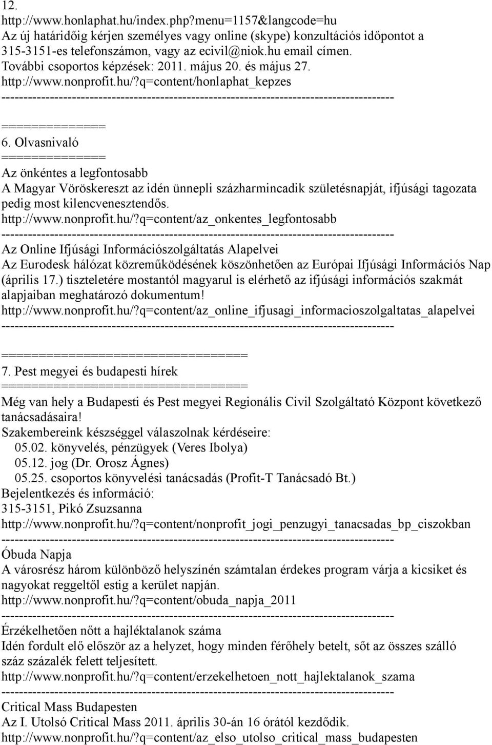 Olvasnivaló Az önkéntes a legfontosabb A Magyar Vöröskereszt az idén ünnepli százharmincadik születésnapját, ifjúsági tagozata pedig most kilencvenesztendős. http://www.nonprofit.hu/?