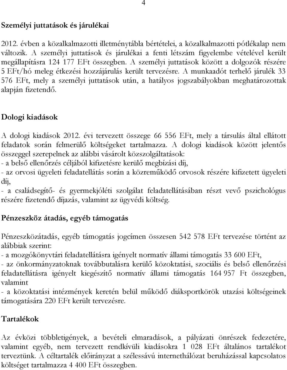 A személyi juttatások között a dolgozók részére 5 EFt/hó meleg étkezési hozzájárulás került tervezésre.