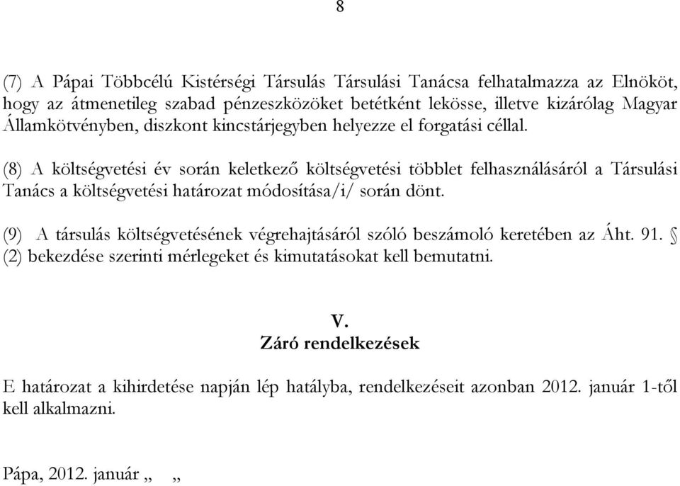 (8) A költségvetési év során keletkező költségvetési többlet felhasználásáról a Társulási Tanács a költségvetési határozat módosítása/i/ során dönt.