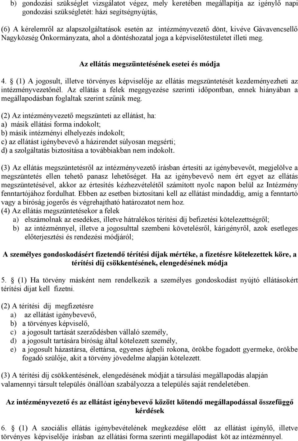 (1) A jogosult, illetve törvényes képviselője az ellátás megszüntetését kezdeményezheti az intézményvezetőnél.