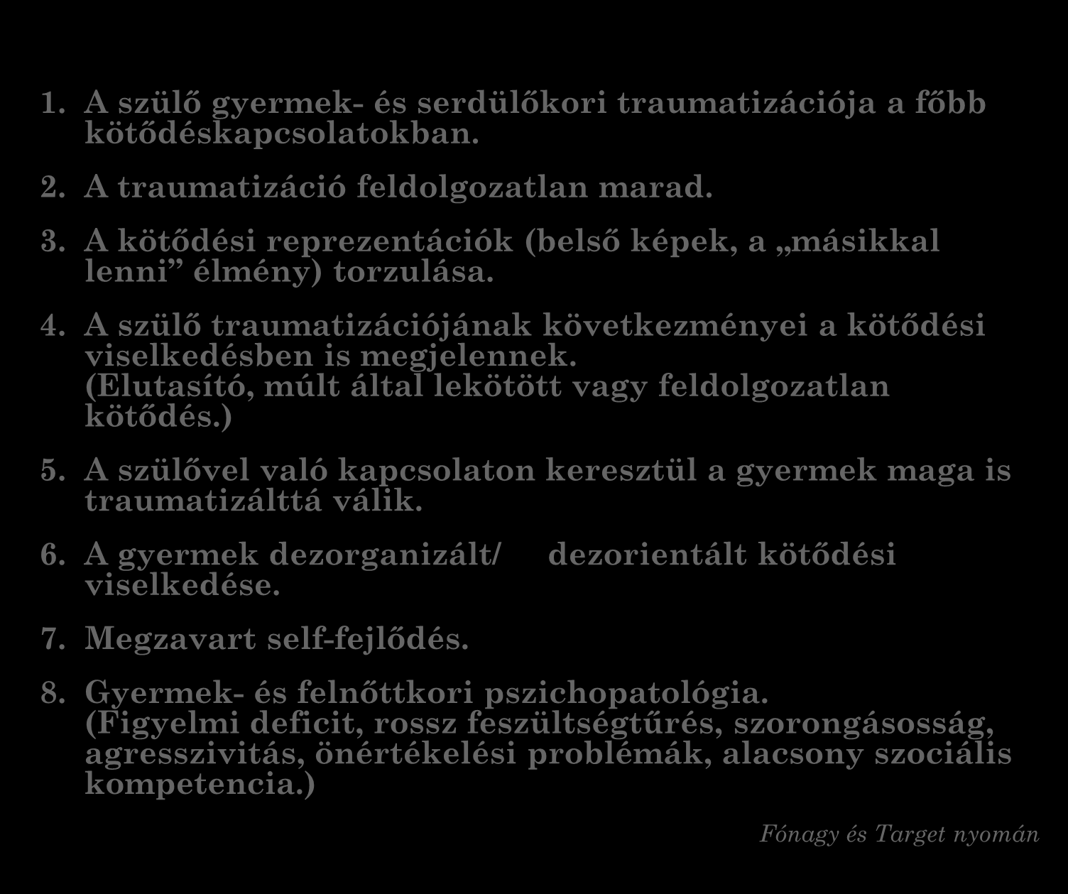 VII. A traumatizáció közvetítésének transzgenerációs modellje 1. A szülő gyermek- és serdülőkori traumatizációja a főbb kötődéskapcsolatokban. 2. A traumatizáció feldolgozatlan marad. 3.