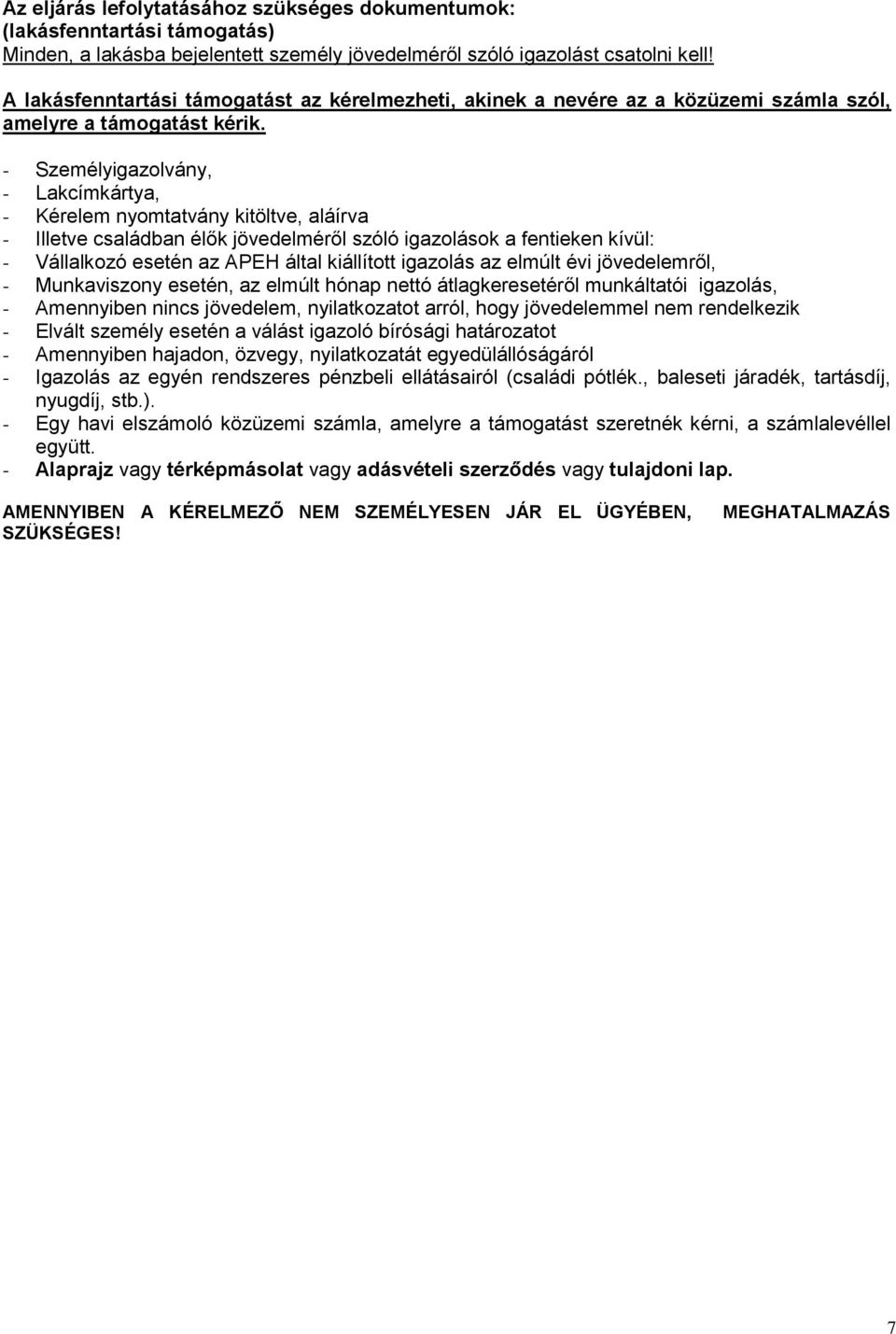 - Személyigazolvány, - Lakcímkártya, - Kérelem nyomtatvány kitöltve, aláírva - Illetve családban élők jövedelméről szóló igazolások a fentieken kívül: - Vállalkozó esetén az APEH által kiállított