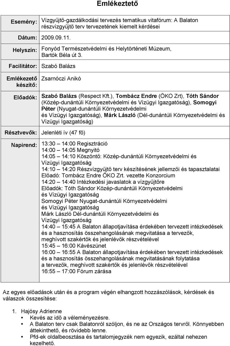 ), Tombácz Endre (ÖKO Zrt), Tóth Sándor (Közép-dunántúli Környezetvédelmi és Vízügyi Igazgatóság), Somogyi Péter (Nyugat-dunántúli Környezetvédelmi és Vízügyi Igazgatóság), Márk László (Dél-dunántúli