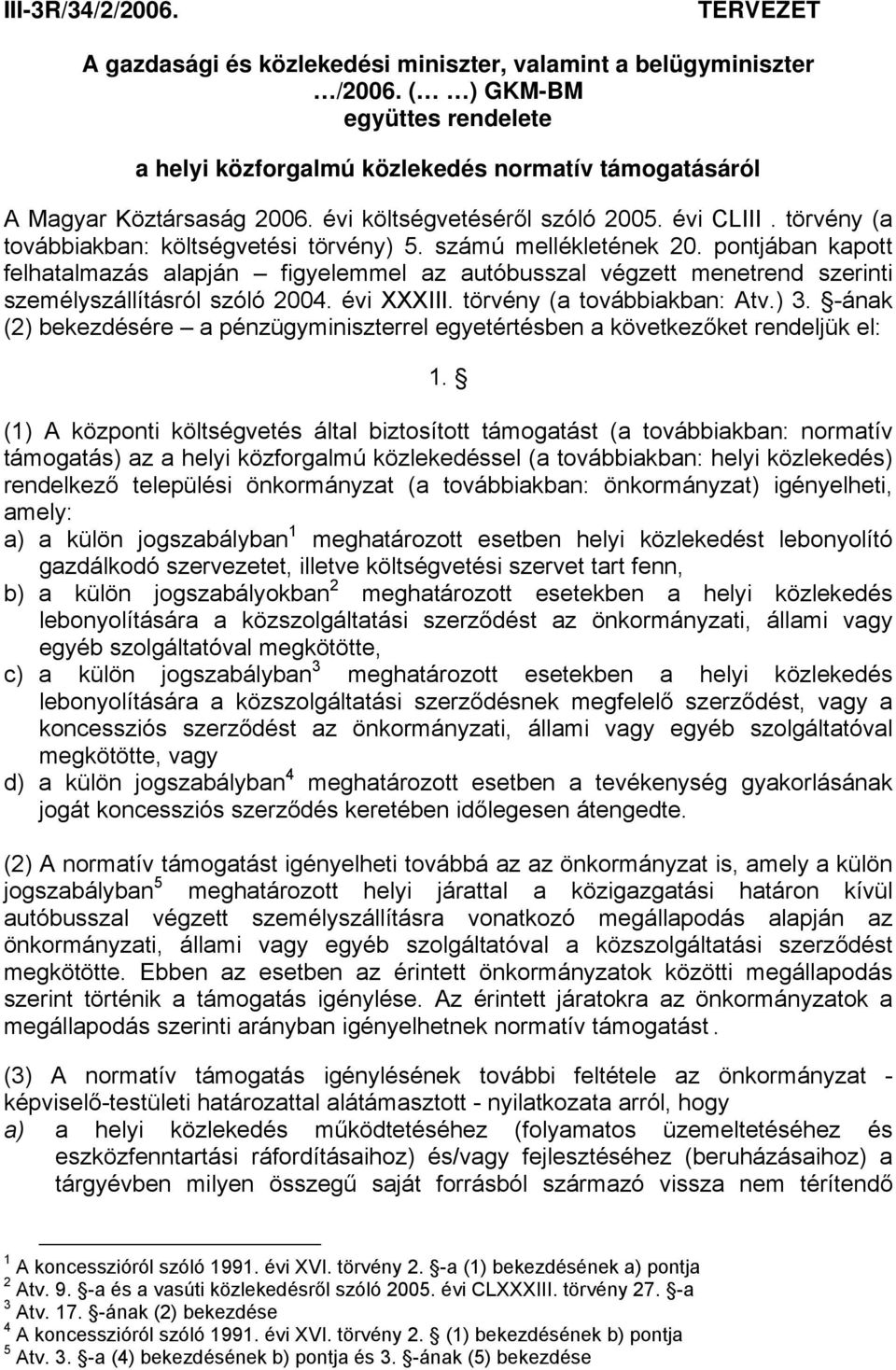 törvény (a továbbiakban: költségvetési törvény) 5. számú mellékletének 20. pontjában kapott felhatalmazás alapján figyelemmel az autóbusszal végzett menetrend szerinti személyszállításról szóló 2004.