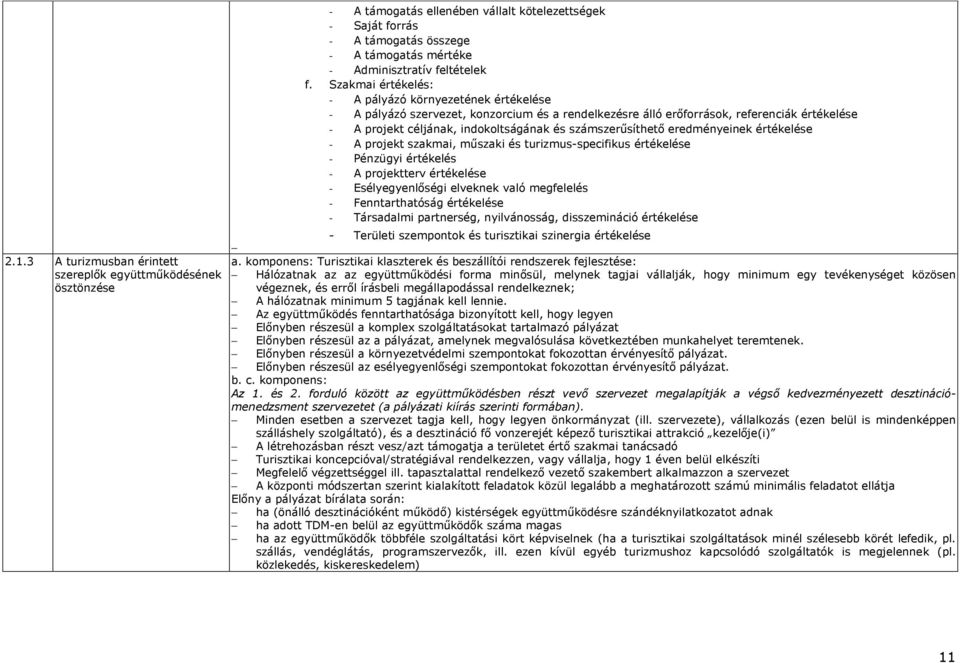 Szakmai értékelés: - A pályázó környezetének értékelése - A pályázó szervezet, konzorcium és a rendelkezésre álló erıforrások, referenciák értékelése - A projekt céljának, indokoltságának és