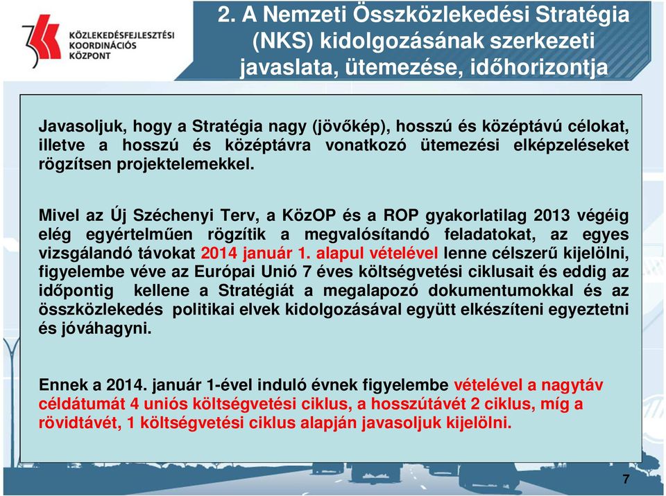 Mivel az Új Széchenyi Terv, a KözOP és a ROP gyakorlatilag 2013 végéig elég egyértelműen rögzítik a megvalósítandó feladatokat, az egyes vizsgálandó távokat 2014 január 1.
