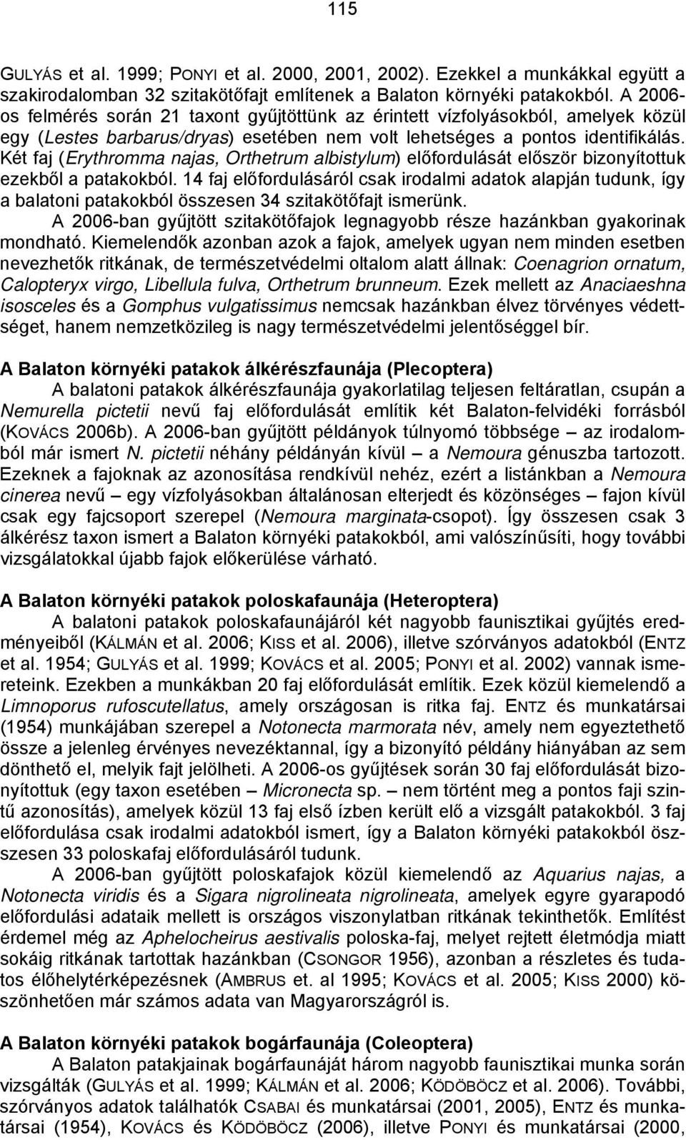 Két faj (Erythromma najas, Orthetrum albistylum) előfordulását először bizonyítottuk ezekből a patakokból.