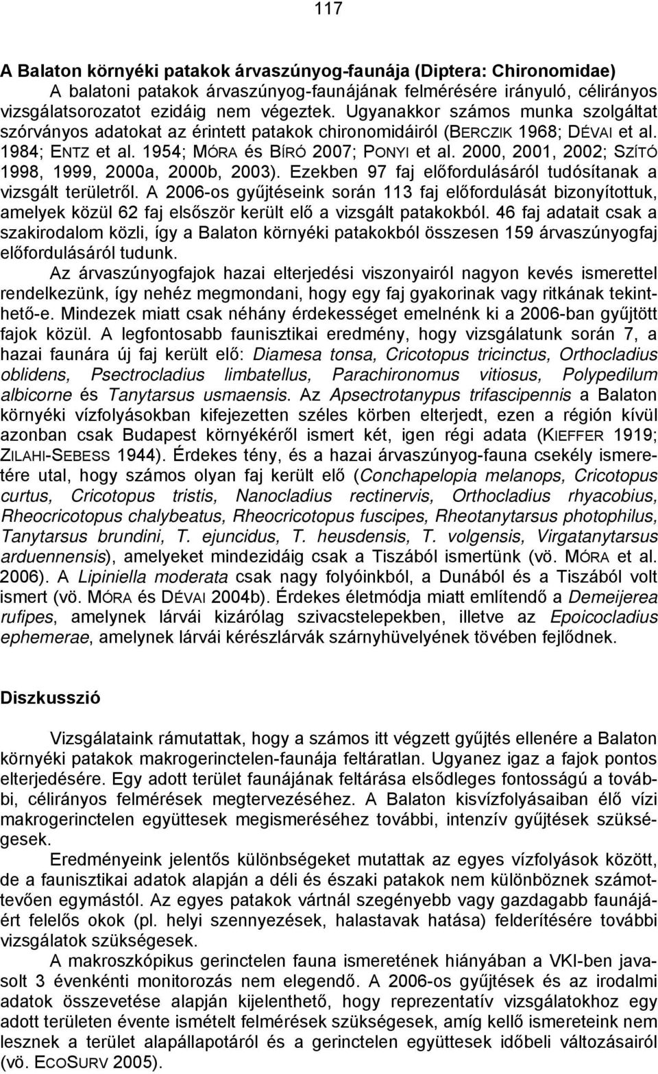 2000, 2001, 2002; SZÍTÓ 1998, 1999, 2000a, 2000b, 2003). Ezekben 97 faj előfordulásáról tudósítanak a vizsgált területről.