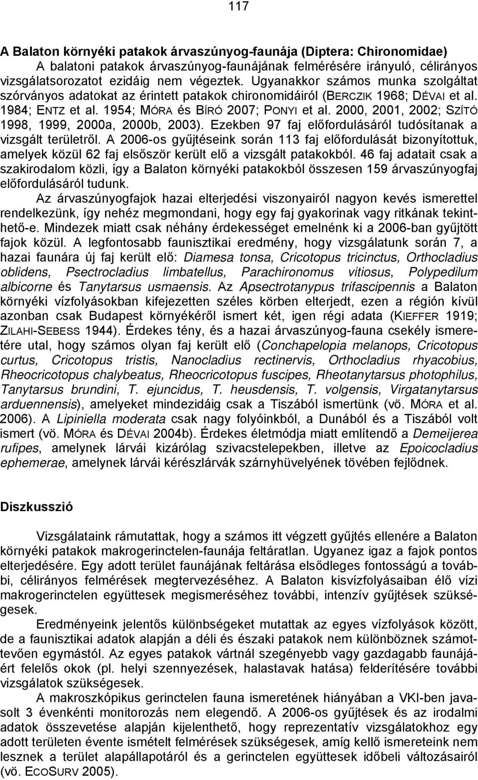 2000, 2001, 2002; SZÍTÓ 1998, 1999, 2000a, 2000b, 2003). Ezekben 97 faj előfordulásáról tudósítanak a vizsgált területről.