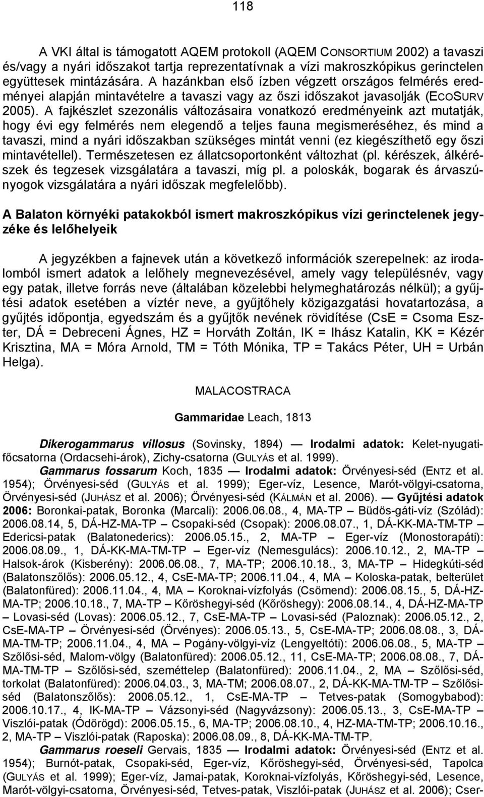 A fajkészlet szezonális változásaira vonatkozó eredményeink azt mutatják, hogy évi egy felmérés nem elegendő a teljes fauna megismeréséhez, és mind a tavaszi, mind a nyári időszakban szükséges mintát