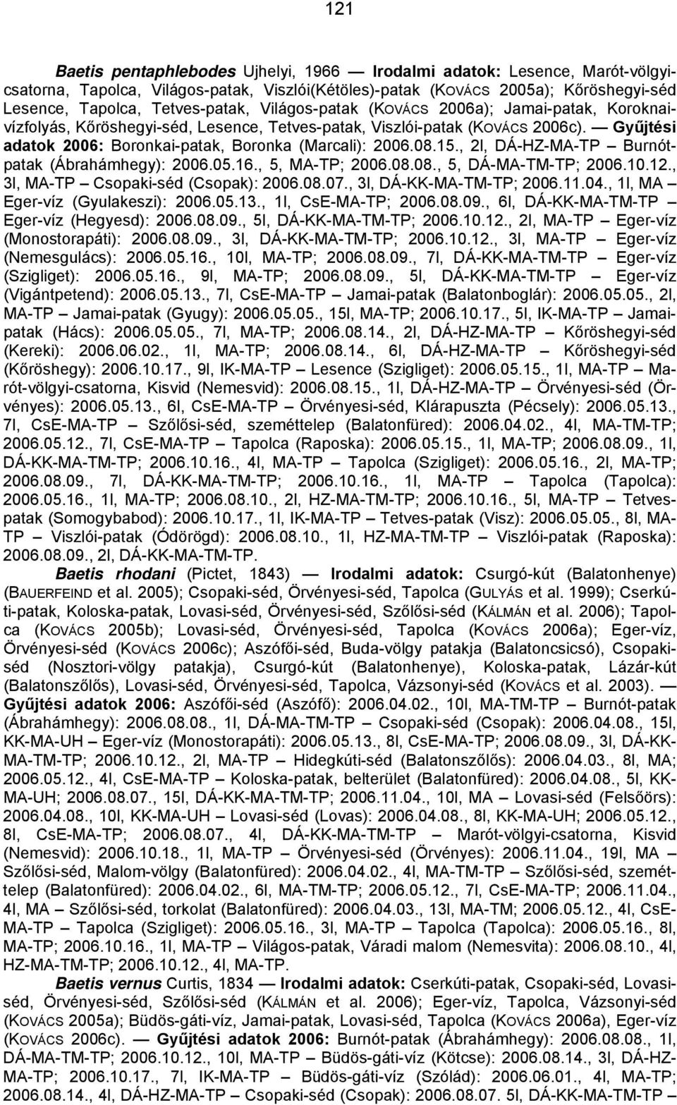 , 2l, DÁ-HZ-MA-TP Burnótpatak (Ábrahámhegy): 2006.05.16., 5, MA-TP; 2006.08.08., 5, DÁ-MA-TM-TP; 2006.10.12., 3l, MA-TP Csopaki-séd (Csopak): 2006.08.07., 3l, DÁ-KK-MA-TM-TP; 2006.11.04.