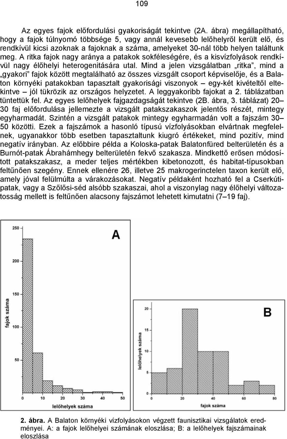 A ritka fajok nagy aránya a patakok sokféleségére, és a kisvízfolyások rendkívül nagy élőhelyi heterogenitására utal.