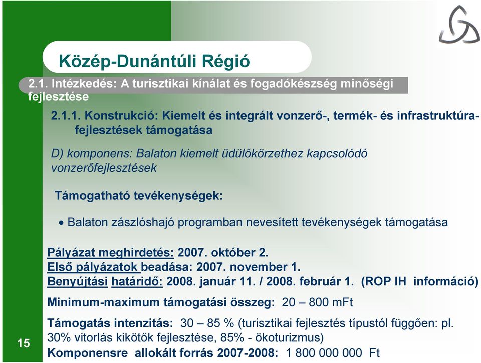 meghirdetés: 2007. október 2. Első pályázatok beadása: 2007. november 1. Benyújtási határidő: 2008. január 11. / 2008. február 1.