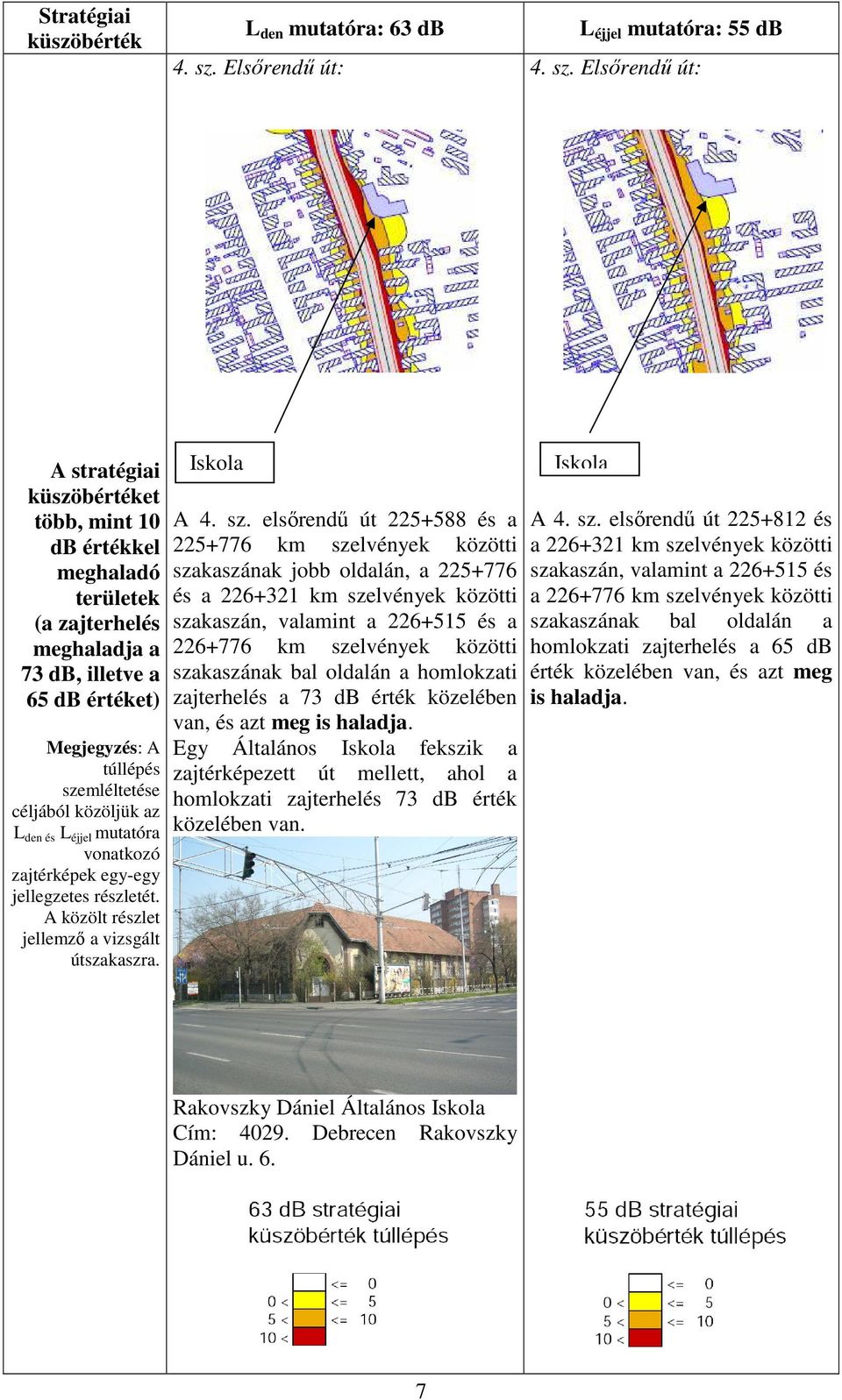 Elsırendő út: A stratégiai küszöbértéket több, mint 10 db értékkel meghaladó területek (a zajterhelés meghaladja a 73 db, illetve a 65 db értéket) Megjegyzés: A túllépés szemléltetése céljából